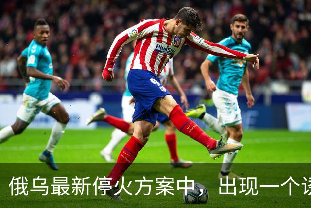 俄乌最新停火方案中，出现一个诱人条件，泽连斯基普京都很心动？