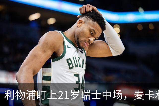 利物浦盯上21岁瑞士中场，麦卡利斯特或冬窗走人