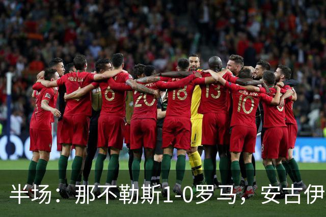 半场：那不勒斯1-0罗马，安古伊萨倒勾神仙球，两队门将各有神扑
