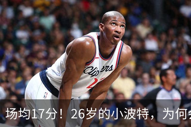 场均17分！26岁的小波特，为何会被裁掉？
