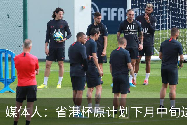 媒体人：省港杯原计划下月中旬进行，因有大型活动大概率推迟