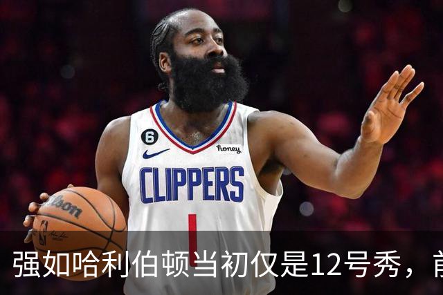 强如哈利伯顿当初仅是12号秀，前面11人是谁？后来发展如何