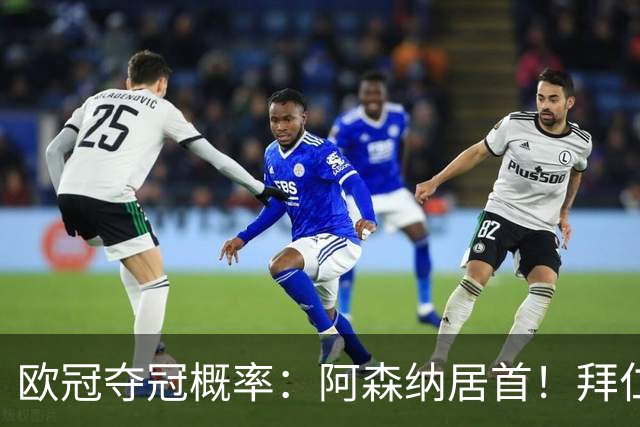 欧冠夺冠概率：阿森纳居首！拜仁曼城紧追 曼联第9