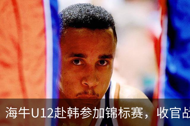 海牛U12赴韩参加锦标赛，收官战中11名球员染黄仍获胜