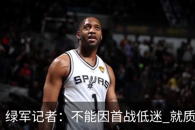 绿军记者：不能因首战低迷 就质疑塔图姆跟腱恢复情况