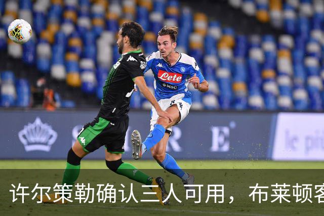 许尔策勒确认三人可用，布莱顿客战曼城迎回伤兵