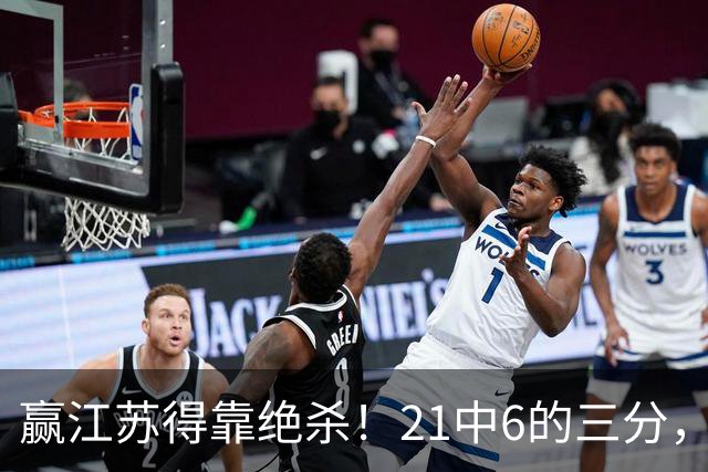 赢江苏得靠绝杀！21中6的三分，广东怀念亲手放走的本土第一射手吗？