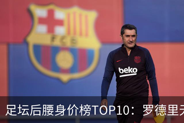足坛后腰身价榜TOP10：罗德里无缘前十，英超7人上榜