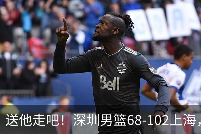 送他走吧！深圳男篮68-102上海，张镇麟砍16+6，拉塞尔砍21+4+5
