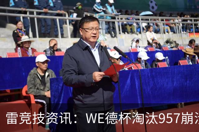雷竞技资讯：WE德杯淘汰957崩溃沉默说不出话！WE全员道歉BFX太强了