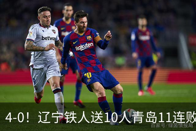 4-0！辽宁铁人送10人青岛11连败，安以恩双响，热菲尼奥世界波