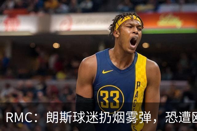 RMC：朗斯球迷扔烟雾弹，恐遭欧足联重罚