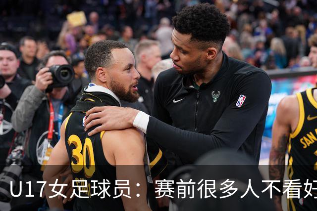 U17女足球员：赛前很多人不看好我们 那就赢给他们看